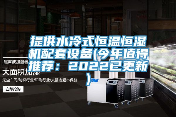 提供水冷式恒溫恒濕機配套設備(今年值得推薦：2022已更新)