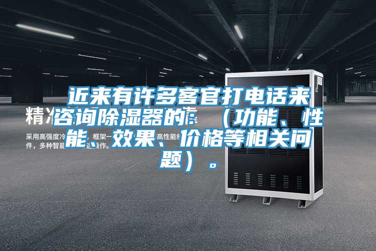 近來有許多客官打電話來谘詢除濕器的：（功能、性能、效果、價格等相關問題）。
