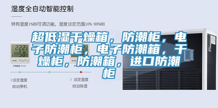 超低濕幹燥箱，防潮櫃，電子防潮櫃，電子防潮箱，幹燥櫃，防潮箱，進口防潮櫃