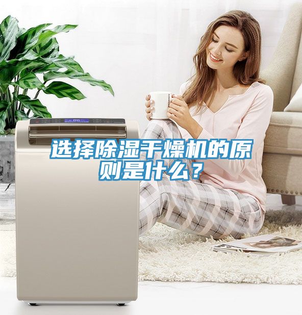 選擇除濕幹燥機的原則是什麽？