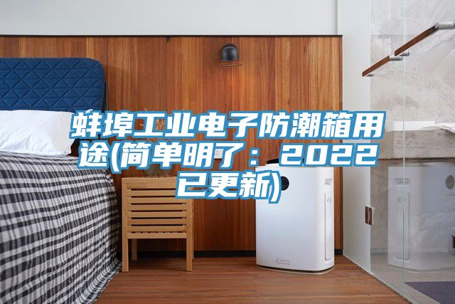 蚌埠工業電子防潮箱用途(簡單明了：2022已更新)