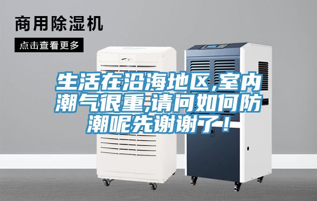 生活在沿海地區,室內潮氣很重,請問如何防潮呢先謝謝了！