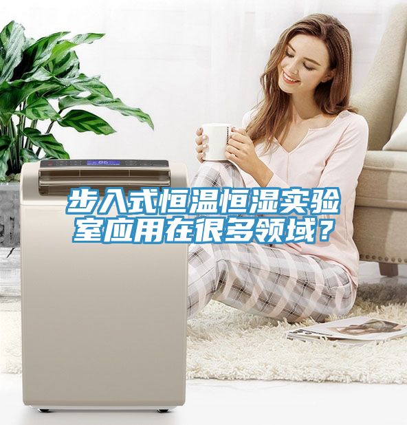 步入式恒溫恒濕實驗室應用在很多領域？