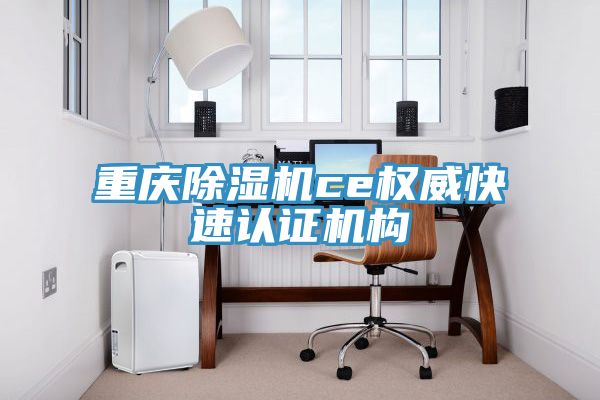 重慶香蕉视频国产ce權威快速認證機構