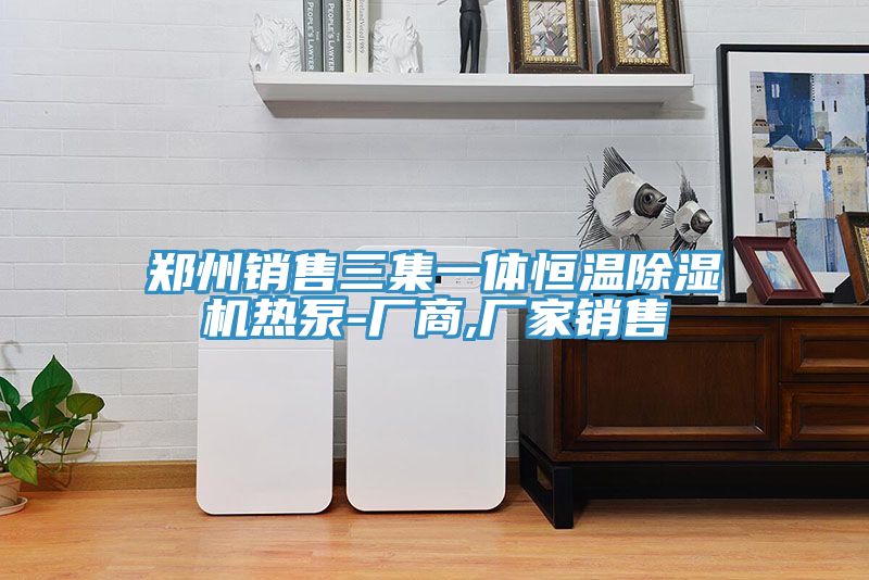 鄭州銷售三集一體恒溫香蕉视频国产熱泵-廠商,廠家銷售