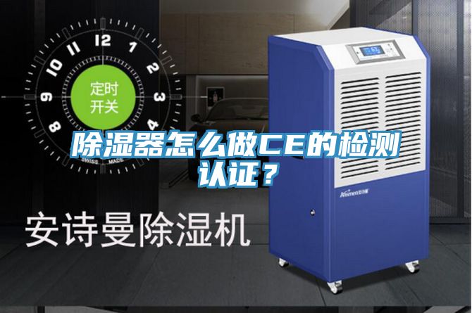 除濕器怎麽做CE的檢測認證？