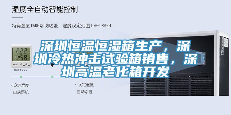 深圳恒溫恒濕箱生產，深圳冷熱衝擊試驗箱銷售，深圳高溫老化箱開發