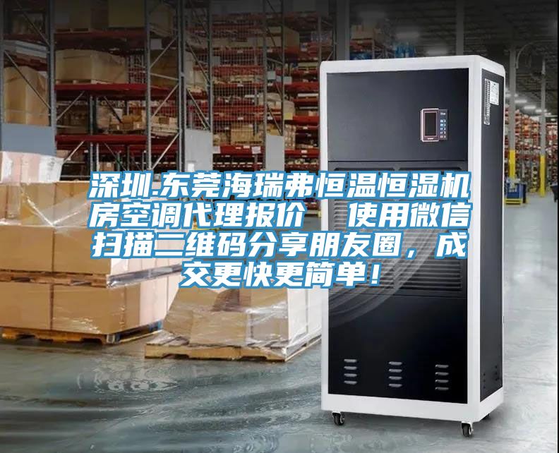 深圳.東莞海瑞弗恒溫恒濕機房空調代理報價  使用微信掃描二維碼分享朋友圈，成交更快更簡單！
