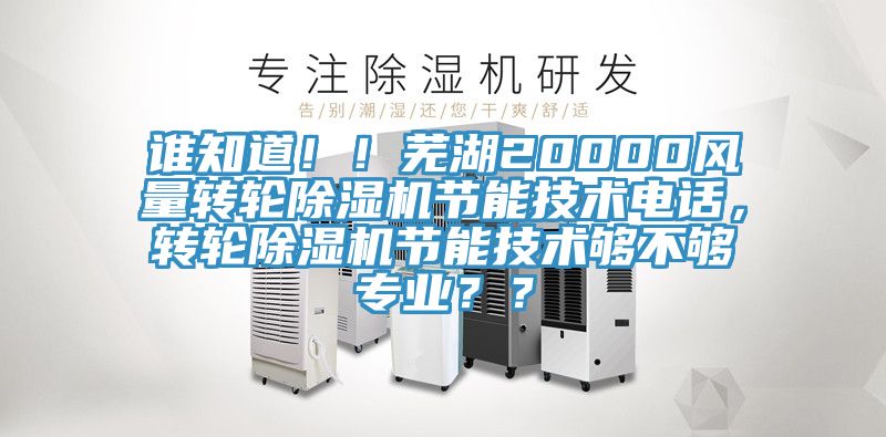 誰知道！！蕪湖20000風量轉輪香蕉视频国产節能技術電話，轉輪香蕉视频国产節能技術夠不夠專業？？