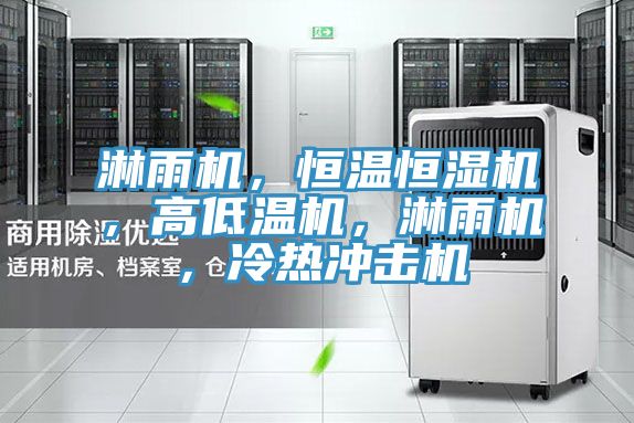 淋雨機，恒溫恒濕機，高低溫機，淋雨機，冷熱衝擊機